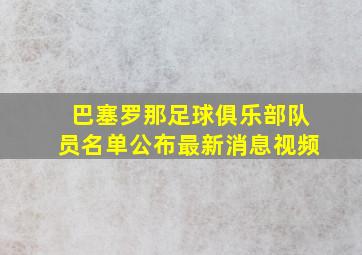 巴塞罗那足球俱乐部队员名单公布最新消息视频