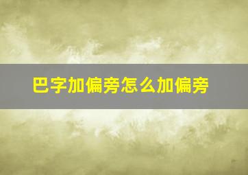 巴字加偏旁怎么加偏旁