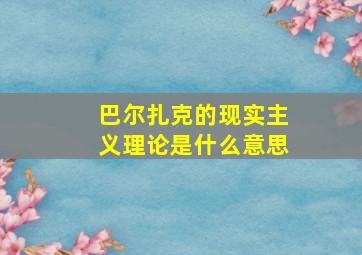 巴尔扎克的现实主义理论是什么意思