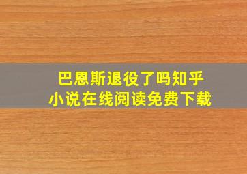 巴恩斯退役了吗知乎小说在线阅读免费下载