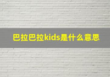 巴拉巴拉kids是什么意思