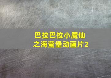 巴拉巴拉小魔仙之海萤堡动画片2