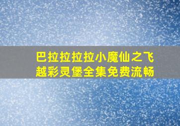 巴拉拉拉拉小魔仙之飞越彩灵堡全集免费流畅