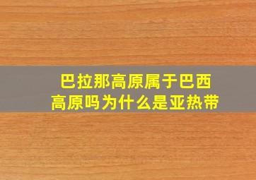 巴拉那高原属于巴西高原吗为什么是亚热带