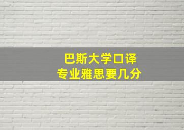 巴斯大学口译专业雅思要几分