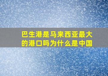 巴生港是马来西亚最大的港口吗为什么是中国