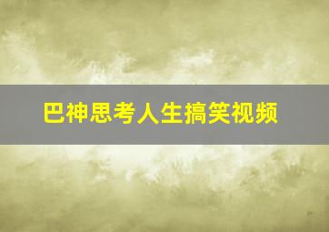 巴神思考人生搞笑视频