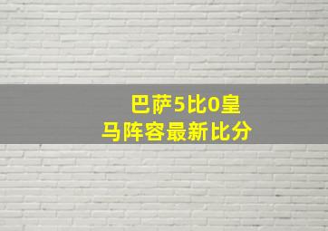 巴萨5比0皇马阵容最新比分