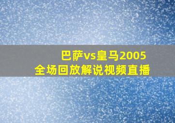 巴萨vs皇马2005全场回放解说视频直播