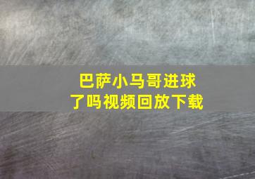 巴萨小马哥进球了吗视频回放下载