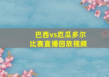 巴西vs厄瓜多尔比赛直播回放视频