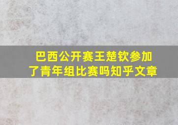 巴西公开赛王楚钦参加了青年组比赛吗知乎文章