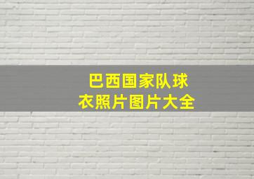 巴西国家队球衣照片图片大全