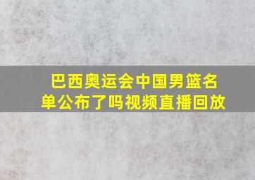 巴西奥运会中国男篮名单公布了吗视频直播回放