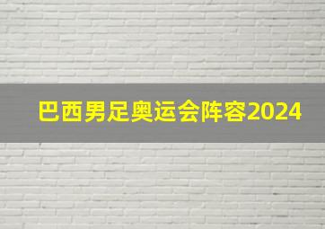 巴西男足奥运会阵容2024