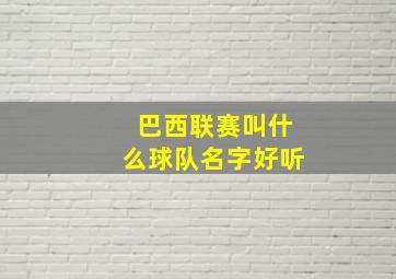 巴西联赛叫什么球队名字好听