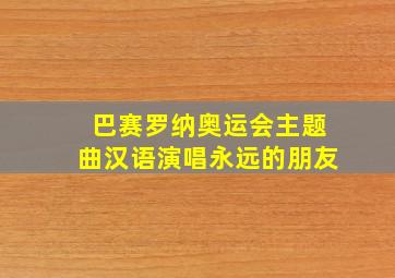 巴赛罗纳奥运会主题曲汉语演唱永远的朋友