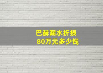 巴赫漏水折损80万元多少钱