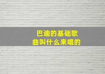 巴迪的基础歌曲叫什么来唱的