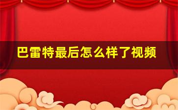 巴雷特最后怎么样了视频