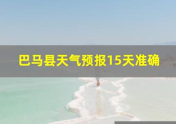 巴马县天气预报15天准确