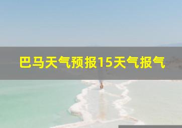 巴马天气预报15天气报气