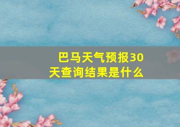 巴马天气预报30天查询结果是什么