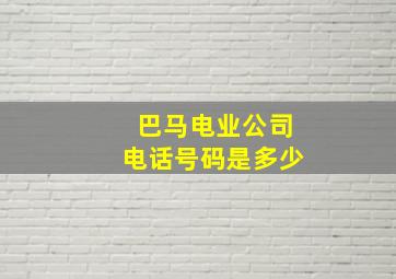 巴马电业公司电话号码是多少