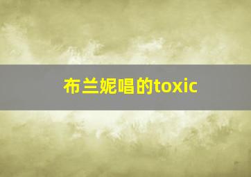 布兰妮唱的toxic