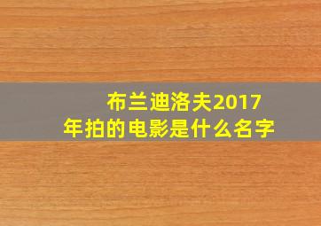 布兰迪洛夫2017年拍的电影是什么名字