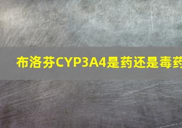 布洛芬CYP3A4是药还是毒药