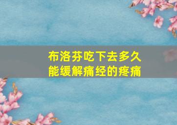 布洛芬吃下去多久能缓解痛经的疼痛