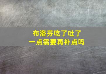 布洛芬吃了吐了一点需要再补点吗