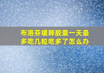 布洛芬缓释胶囊一天最多吃几粒吃多了怎么办