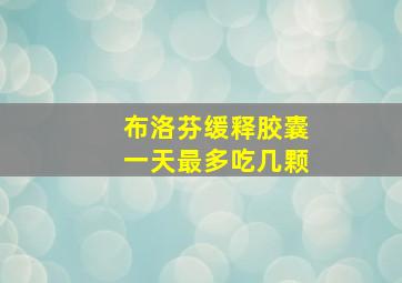 布洛芬缓释胶囊一天最多吃几颗