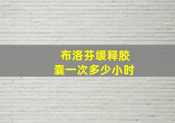 布洛芬缓释胶囊一次多少小时