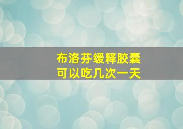 布洛芬缓释胶囊可以吃几次一天