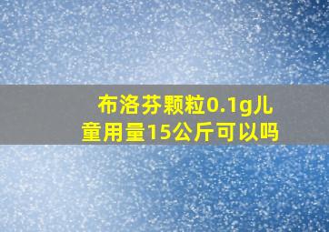 布洛芬颗粒0.1g儿童用量15公斤可以吗