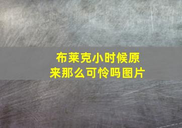 布莱克小时候原来那么可怜吗图片