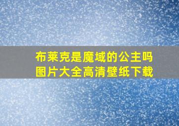 布莱克是魔域的公主吗图片大全高清壁纸下载