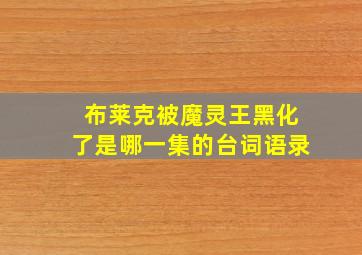 布莱克被魔灵王黑化了是哪一集的台词语录