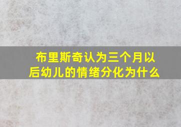 布里斯奇认为三个月以后幼儿的情绪分化为什么