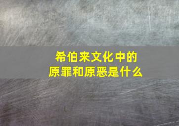 希伯来文化中的原罪和原恶是什么