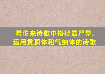 希伯来诗歌中格律最严整,运用贯顶体和气纳体的诗歌