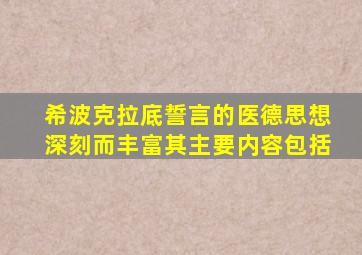 希波克拉底誓言的医德思想深刻而丰富其主要内容包括