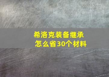 希洛克装备继承怎么省30个材料