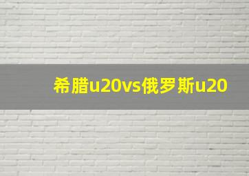 希腊u20vs俄罗斯u20