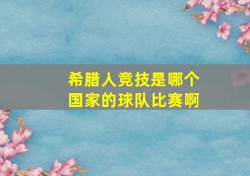 希腊人竞技是哪个国家的球队比赛啊