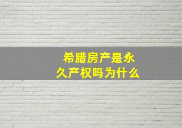 希腊房产是永久产权吗为什么