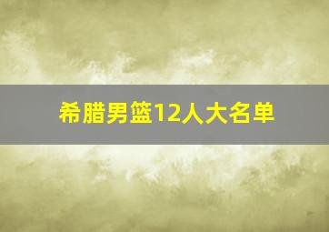 希腊男篮12人大名单